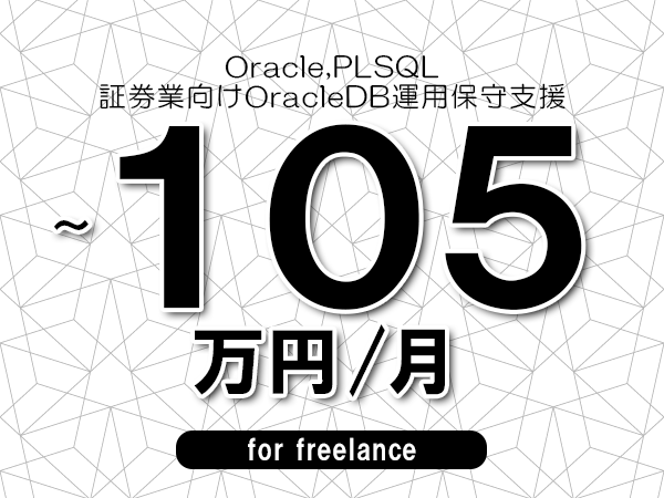 【 98~105万円/フリーランス】<Oracle,PLSQL│証券業向けOracleDB運用保守支援>◆完全週休2日制 ◆年間休日120日以上 ◆出張費用別途支給