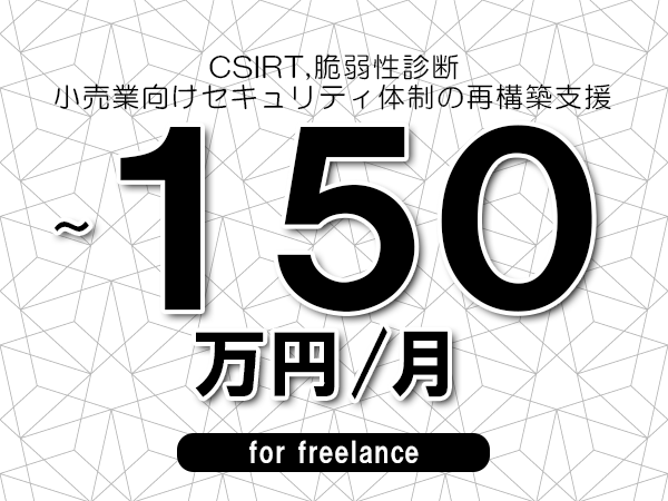 【 113~150万円/フリーランス】<CSIRT,脆弱性診断│小売業向けセキュリティ体制の再構築支援>◆完全週休2日制 ◆年間休日120日以上 ◆出張費用別途支給