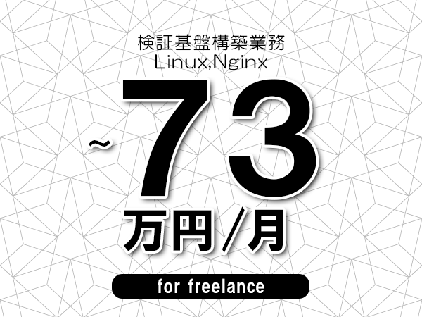 【68～73万円／フリーランス】＜Linux,Nginx/検証基盤構築業務＞◆完全週休2日制　◆年間休日120日以上　◆出張費用別途支給