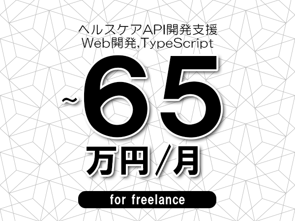 【60～65万円／フリーランス】＜Web開発,TypeScript/ヘルスケアAPI開発支援＞◆完全週休2日制　◆年間休日120日以上　◆出張費用別途支給