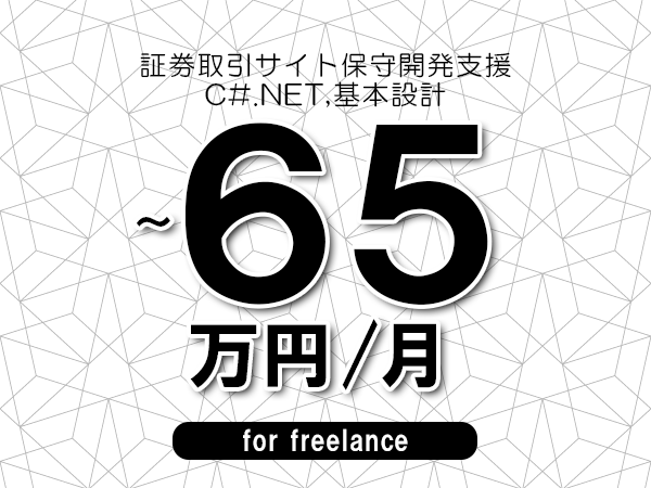 【55～65万円／フリーランス】＜C#.NET,基本設計/証券取引サイト保守開発支援＞◆完全週休2日制　◆年間休日120日以上　◆出張費用別途支給