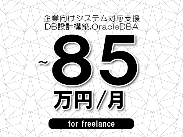 【45～85万円／フリーランス】＜DB設計構築,OracleDBA/企業向けシステム対応支援＞◆完全週休2日制　◆年間休日120日以上　◆出張費用別途支給