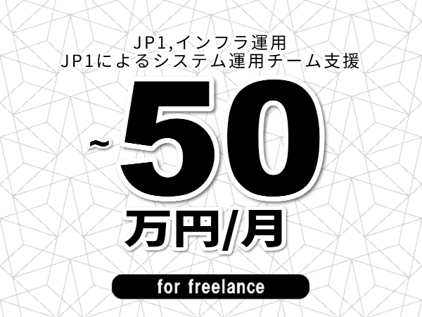 【 43~50万円/フリーランス】<JP1,インフラ運用│JP1によるシステム運用チーム支援>◆完全週休2日制 ◆年間休日120日以上 ◆出張費用別途支給