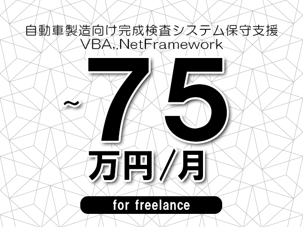 【55～75万円／フリーランス】＜VBA,.NetFramework/自動車製造向け完成検査システム保守支援＞◆完全週休2日制　◆年間休日120日以上　◆出張費用別途支給