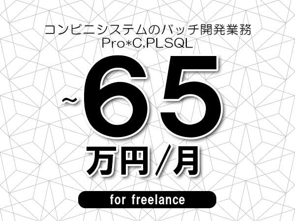 【55～65万円／フリーランス】＜Pro*C,PLSQL/コンビニシステムのバッチ開発業務＞◆完全週休2日制　◆年間休日120日以上　◆出張費用別途支給