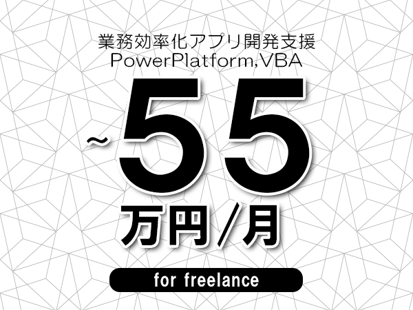 【45～55万円／フリーランス】＜PowerPlatform,VBA/業務効率化アプリ開発支援＞◆完全週休2日制　◆年間休日120日以上　◆出張費用別途支給
