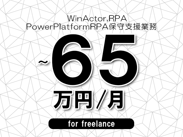 【 55～65万円／フリーランス】＜WinActor,RPA│PowerPlatformRPA保守支援業務＞◆完全週休2日制　◆年間休日120日以上　◆出張費用別途支給