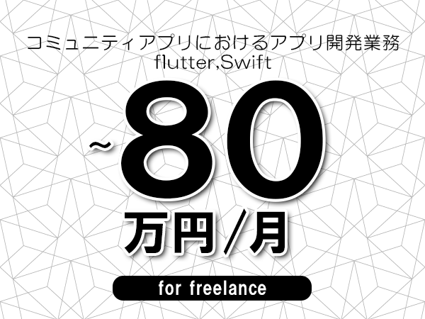 【70～80万円／フリーランス】＜flutter,Swift/コミュニティアプリにおけるアプリ開発業務＞◆完全週休2日制　◆年間休日120日以上　◆出張費用別途支給