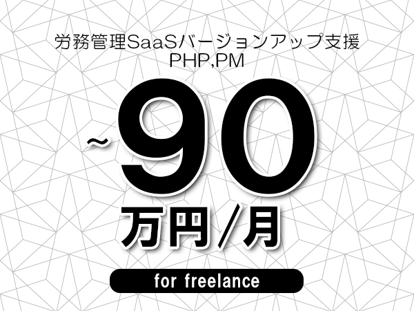 【70～90万円／フリーランス】＜PHP,PM/労務管理SaaSバージョンアップ支援＞◆完全週休2日制　◆年間休日120日以上　◆出張費用別途支給