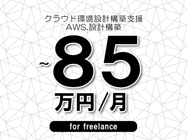 【75～85万円／フリーランス】＜AWS,設計構築/クラウド環境設計構築支援＞◆完全週休2日制　◆年間休日120日以上　◆出張費用別途支給