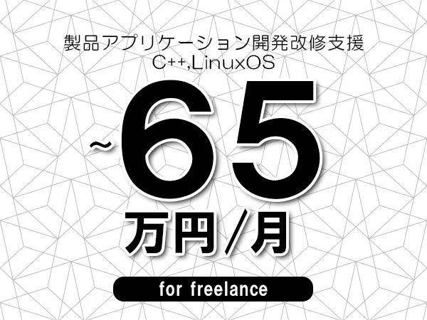 【50～65万円／フリーランス】＜C++,LinuxOS/製品アプリケーション開発改修支援＞◆完全週休2日制　◆年間休日120日以上　◆出張費用別途支給