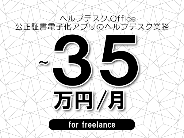 【 28~35万円/フリーランス】<ヘルプデスク,Office│公正証書電子化アプリのヘルプデスク業務>◆完全週休2日制 ◆年間休日120日以上 ◆出張費用別途支給