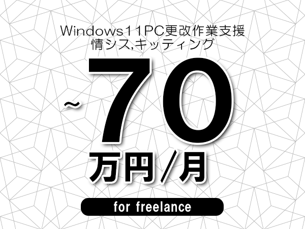 【60～70万円／フリーランス】＜情シス,キッティング/Windows11PC更改作業支援＞◆完全週休2日制　◆年間休日120日以上　◆出張費用別途支給