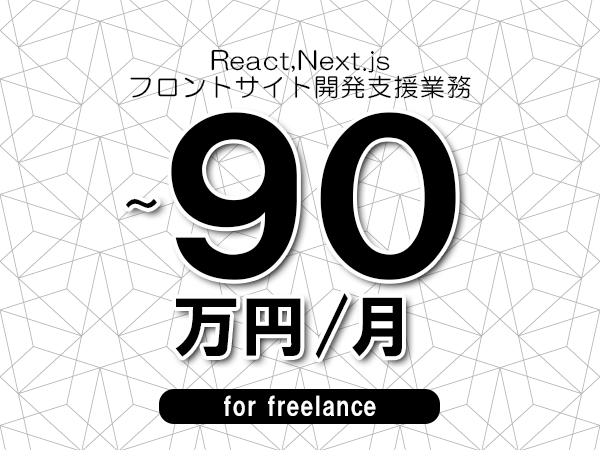 【 80~90万円/フリーランス】<React,Next.js│フロントサイト開発支援業務>◆完全週休2日制 ◆年間休日120日以上 ◆出張費用別途支給