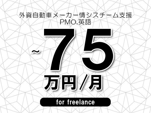 【65～75万円／フリーランス】＜PMO,英語/外資自動車メーカー情シスチーム支援＞◆完全週休2日制　◆年間休日120日以上　◆出張費用別途支給