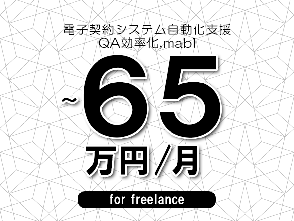 【55～65万円／フリーランス】＜QA効率化,mabl/電子契約システム自動化支援＞◆完全週休2日制　◆年間休日120日以上　◆出張費用別途支給