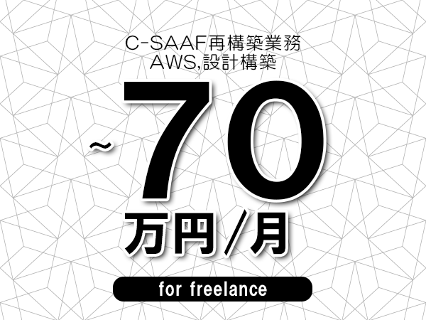 【60～70万円／フリーランス】＜AWS,設計構築/C-SAAF再構築業務＞◆完全週休2日制　◆年間休日120日以上　◆出張費用別途支給