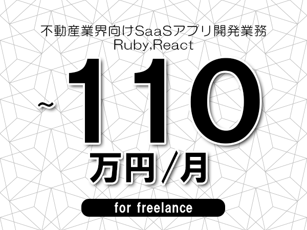【80～110万円／フリーランス】＜Ruby,React/不動産業界向けSaaSアプリ開発業務＞◆完全週休2日制　◆年間休日120日以上　◆出張費用別途支給