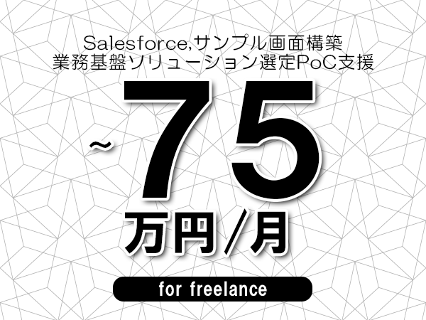 【 68~75万円/フリーランス】<Salesforce,サンプル画面構築│業務基盤ソリューション選定PoC支援>◆完全週休2日制 ◆年間休日120日以上 ◆出張費用別途支給