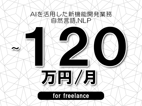 【100～120万円／フリーランス】＜自然言語,NLP/AIを活用した新機能開発業務＞◆完全週休2日制　◆年間休日120日以上　◆出張費用別途支給