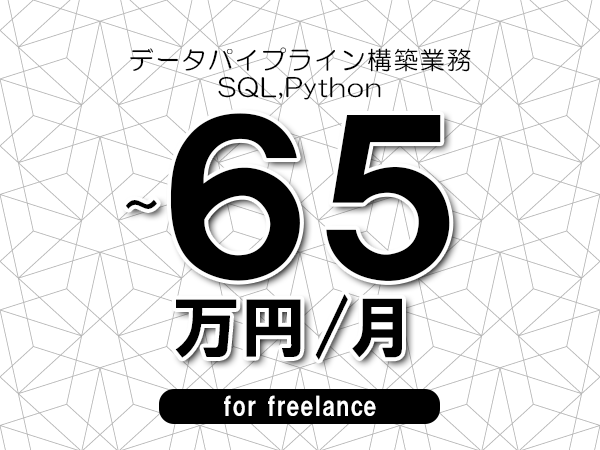 【55～65万円／フリーランス】＜SQL,Python/データパイプライン構築業務＞◆完全週休2日制　◆年間休日120日以上　◆出張費用別途支給