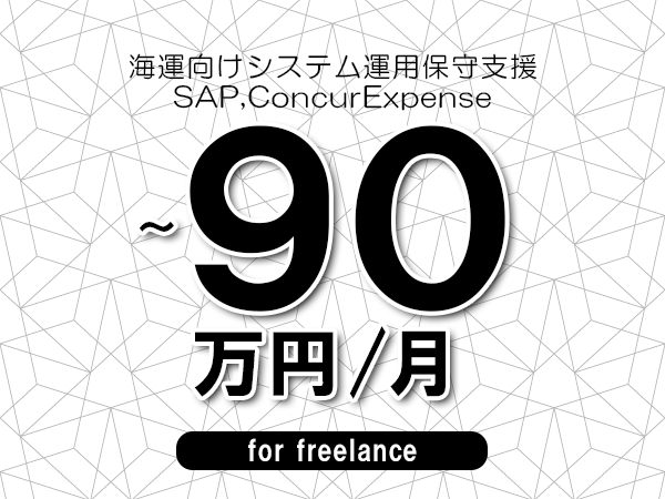 【75～90万円／フリーランス】＜SAP,ConcurExpense/海運向けシステム運用保守支援＞◆完全週休2日制　◆年間休日120日以上　◆出張費用別途支給