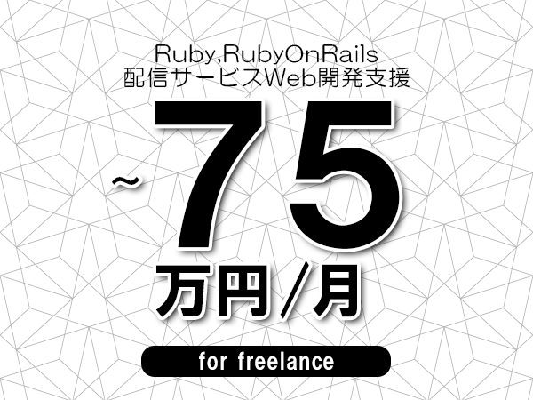 【 65~75万円/フリーランス】<Ruby,RubyOnRails│配信サービスWeb開発支援>◆完全週休2日制 ◆年間休日120日以上 ◆出張費用別途支給