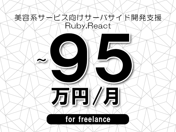 【85～95万円／フリーランス】＜Ruby,React/美容系サービス向けサーバサイド開発支援＞◆完全週休2日制　◆年間休日120日以上　◆出張費用別途支給