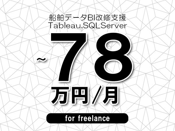 【68～78万円／フリーランス】＜Tableau,SQLServer/船舶データBI改修支援＞◆完全週休2日制　◆年間休日120日以上　◆出張費用別途支給