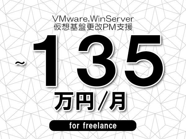 【 125~135万円/フリーランス】<VMware,WinServer│仮想基盤更改PM支援>◆完全週休2日制 ◆年間休日120日以上 ◆出張費用別途支給
