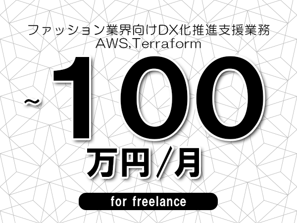 【90～100万円／フリーランス】＜AWS,Terraform/ファッション業界向けDX化推進支援業務＞◆完全週休2日制　◆年間休日120日以上　◆出張費用別途支給
