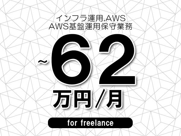【 57~62万円/フリーランス】<インフラ運用,AWS│AWS基盤運用保守業務>◆完全週休2日制 ◆年間休日120日以上 ◆出張費用別途支給