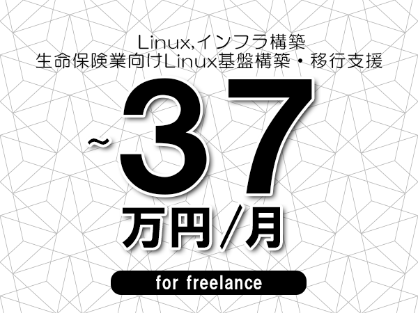 【 33~37万円/フリーランス】<Linux,インフラ構築│生命保険業向けLinux基盤構築・移行支援>◆完全週休2日制 ◆年間休日120日以上 ◆出張費用別途支給