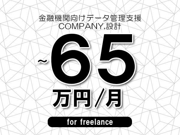 【55～65万円／フリーランス】＜COMPANY,設計/金融機関向けデータ管理支援＞◆完全週休2日制　◆年間休日120日以上　◆出張費用別途支給