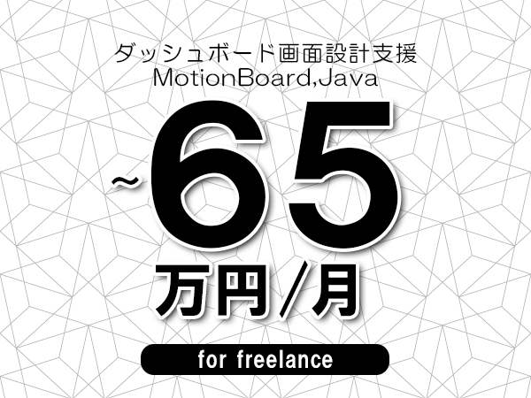 【55～65万円／フリーランス】＜MotionBoard,Java/ダッシュボード画面設計支援＞◆完全週休2日制　◆年間休日120日以上　◆出張費用別途支給
