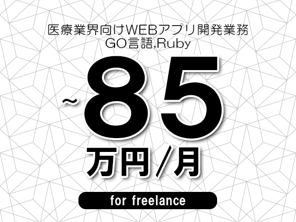 【75～85万円／フリーランス】＜GO言語,Ruby/医療業界向けWEBアプリ開発業務＞◆完全週休2日制　◆年間休日120日以上　◆出張費用別途支給