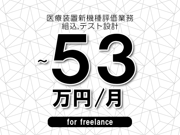 【47～53万円／フリーランス】＜組込,テスト設計/医療装置新機種評価業務＞◆完全週休2日制　◆年間休日120日以上　◆出張費用別途支給