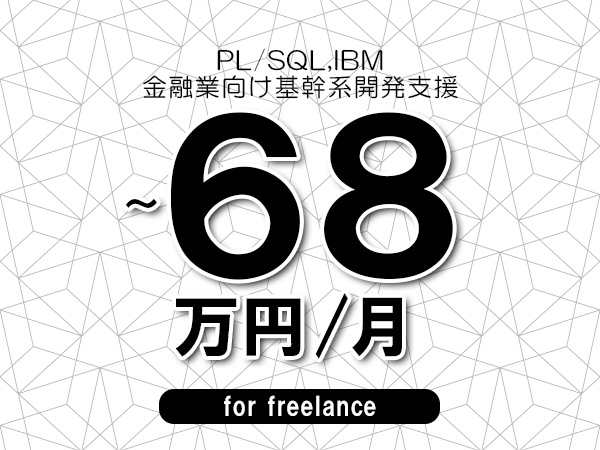【 58~68万円/フリーランス】<PL/SQL,IBM│金融業向け基幹系開発支援>◆完全週休2日制 ◆年間休日120日以上 ◆出張費用別途支給
