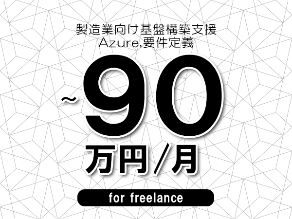 【80～90万円／フリーランス】＜Azure,要件定義/製造業向け基盤構築支援＞◆完全週休2日制　◆年間休日120日以上　◆出張費用別途支給