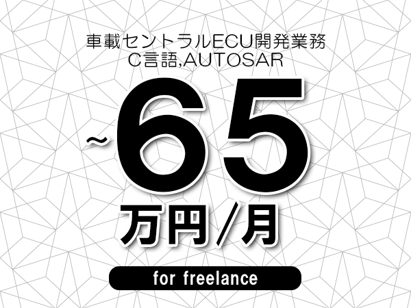 【55～65万円／フリーランス】＜C言語,AUTOSAR/車載セントラルECU開発業務＞◆完全週休2日制　◆年間休日120日以上　◆出張費用別途支給