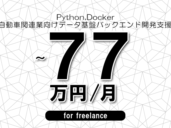 【 70~77万円/フリーランス】<Python,Docker│自動車関連業向けデータ基盤バックエンド開発支援>◆完全週休2日制 ◆年間休日120日以上 ◆出張費用別途支給