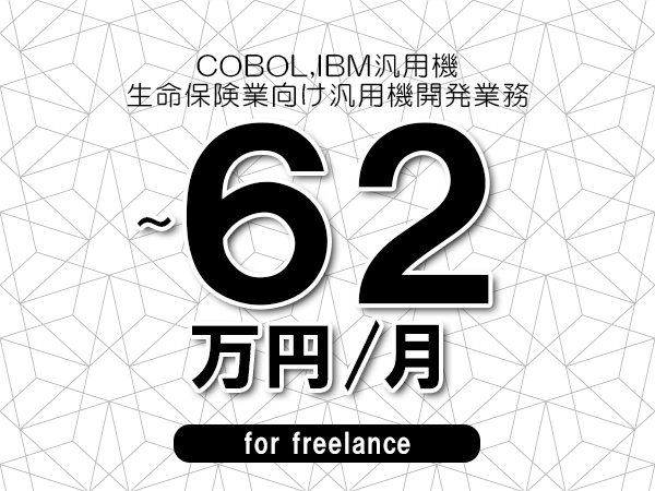 【 52~62万円/フリーランス】<COBOL,IBM汎用機│生命保険業向け汎用機開発業務>◆完全週休2日制 ◆年間休日120日以上 ◆出張費用別途支給