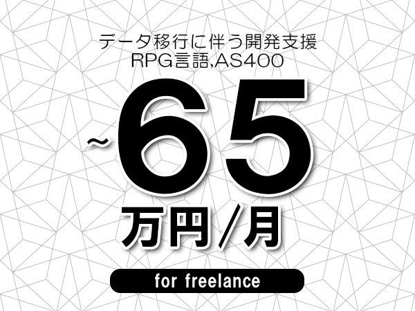 【55～65万円／フリーランス】＜RPG言語,AS400/データ移行に伴う開発支援＞◆完全週休2日制　◆年間休日120日以上　◆出張費用別途支給