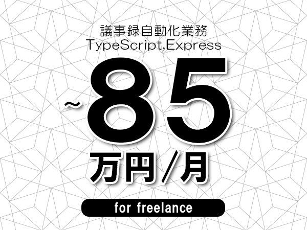 【75～85万円／フリーランス】＜TypeScript,Express/議事録自動化業務＞◆完全週休2日制　◆年間休日120日以上　◆出張費用別途支給