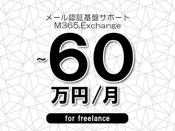 【50～60万円／フリーランス】＜M365,Exchange/メール認証基盤サポート＞◆完全週休2日制　◆年間休日120日以上　◆出張費用別途支給
