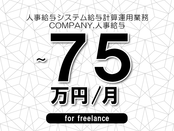 【60～75万円／フリーランス】＜COMPANY,人事給与/人事給与システム給与計算運用業務＞◆全週休2日制　◆リモート併用相談可　◆年間休日1完20日以上　◆出張費用別途支給