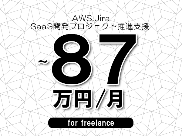 【 80~87万円/フリーランス】<AWS,Jira│SaaS開発プロジェクト推進支援>◆完全週休2日制 ◆年間休日120日以上 ◆出張費用別途支給