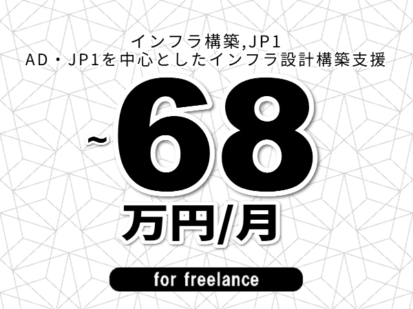 【 61~68万円/フリーランス】<インフラ構築,JP1│AD・JP1を中心としたインフラ設計構築支援>◆完全週休2日制 ◆年間休日120日以上 ◆出張費用別途支給