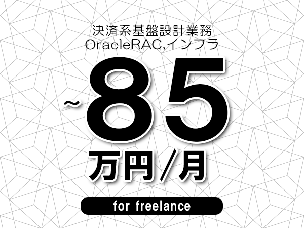【75～85万円／フリーランス】＜OracleRAC,インフラ/決済系基盤設計業務＞◆完全週休2日制　◆年間休日120日以上　◆出張費用別途支給