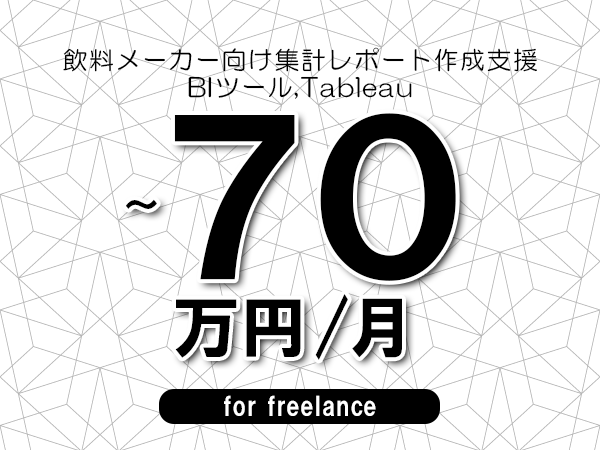 【65～70万円／フリーランス】＜BIツール,Tableau/飲料メーカー向け集計レポート作成支援＞◆完全週休2日制　◆年間休日120日以上　◆出張費用別途支給